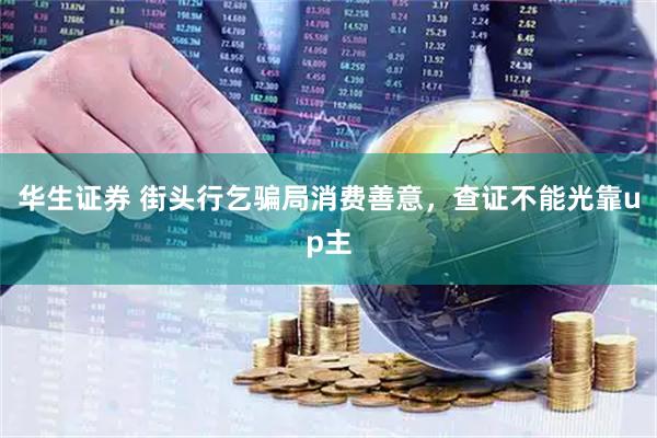 华生证券 街头行乞骗局消费善意，查证不能光靠up主