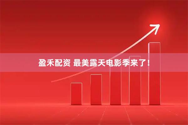 盈禾配资 最美露天电影季来了！